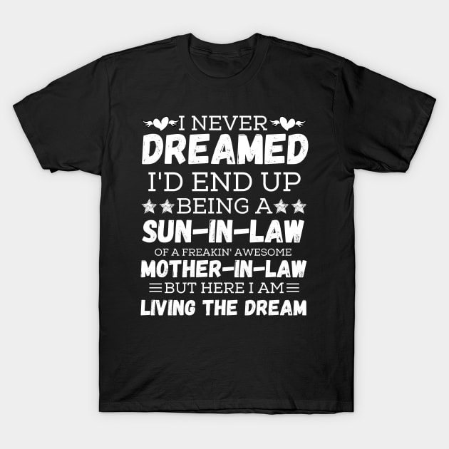 I Never Dreamed I’d End Up Being A Son-In-Law Of A Freaking Awesome Mother-In-Law But Here I Am Living A The Dream 3 T-Shirt by JustBeSatisfied